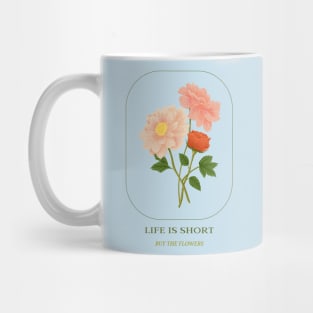 Life is short, buy the flowers Mug